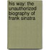 His Way: The Unauthorized Biography Of Frank Sinatra