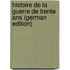 Histoire De La Guerre De Trente Ans (German Edition)