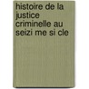 Histoire de La Justice Criminelle Au Seizi Me Si Cle door Alb ric Allard