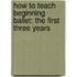 How to Teach Beginning Ballet: The First Three Years