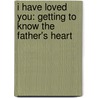 I Have Loved You: Getting to Know the Father's Heart door Cynthia Heald