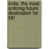 India  The Most Enticing Future Destination For Fdi!