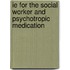 Ie for the Social Worker and Psychotropic Medication