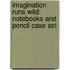 Imagination Runs Wild: Notebooks and Pencil Case Set