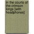 In the Courts of the Crimson Kings [With Headphones]