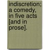 Indiscretion; a comedy, in five acts [and in prose]. by Prince Hoare