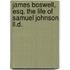 James Boswell, Esq. The Life Of Samuel Johnson Ll.D.