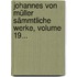 Johannes Von Müller Sämmtliche Werke, Volume 19...