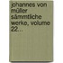 Johannes Von Müller Sämmtliche Werke, Volume 22...