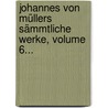 Johannes Von Müllers Sämmtliche Werke, Volume 6... door Johannes Von Muller