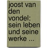 Joost Van Den Vondel: Sein Leben Und Seine Werke ... door Alexander Baumgartner