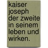 Kaiser Joseph der Zweite in seinem Leben und Wirken. door Eduard Burckhardt