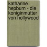 Katharine Hepburn - Die  Koniginmutter Von Hollywood door Ernst Probst
