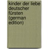 Kinder Der Liebe Deutscher Fürsten (German Edition) by Friedrich Beust Johann
