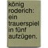 König Roderich: Ein Trauerspiel in fünf Aufzügen.