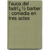 L'Auca Del Fadrï¿½ Barber : Comedia En Tres Actes by D. Teodoro Barï¿½