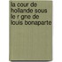 La Cour de Hollande Sous Le R Gne de Louis Bonaparte