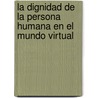 La Dignidad de la Persona Humana en el Mundo Virtual by Benito Javier Gutiérrez Levy