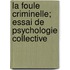 La Foule Criminelle; Essai de Psychologie Collective