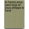 La France Sous Saint Louis Et Sous Philippe Le Hardi door Richard Albert Lecoy De La Marche
