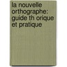 La Nouvelle Orthographe: Guide Th Orique Et Pratique by Auguste Renard