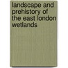 Landscape and Prehistory of the East London Wetlands by Martin Bates
