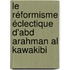 Le réformisme éclectique d'Abd Arahman Al Kawakibi