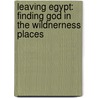 Leaving Egypt: Finding God in the Wildnerness Places door Chuck Degroat