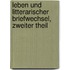 Leben und litterarischer Briefwechsel, Zweiter Theil