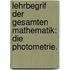Lehrbegrif der gesamten Mathematik: Die Photometrie.