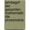 Lehrbegrif der gesamten Mathematik: Die Photometrie. by Wenceslaus Johann Gustav Karsten