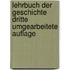 Lehrbuch der Geschichte Dritte umgearbeitete Auflage