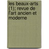 Les Beaux-Arts (1); Revue de L'Art Ancien Et Moderne by Livres Groupe