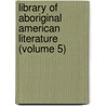 Library of Aboriginal American Literature (Volume 5) door Daniel Garrison Brinton