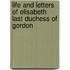 Life and Letters of Elisabeth Last Duchess of Gordon