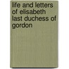 Life and Letters of Elisabeth Last Duchess of Gordon door Alexander Moody Stuart