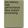 Low Latency, High Performance Data Stream Processing by Ali Salehi