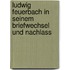 Ludwig Feuerbach in seinem Briefwechsel und Nachlass