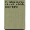 M. Tullius Cicero's Sämmtliche Briefe, dritter Band door Marcus Tullius Cicero