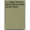 M. Tullius Cicero's Sämmtliche Briefe, vierter Band door Marcus Tullius Cicero
