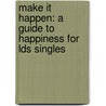 Make It Happen: A Guide To Happiness For Lds Singles door Kylee Shields