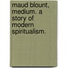 Maud Blount, Medium. A story of modern spiritualism. door Maud Blount