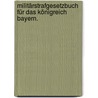 Militärstrafgesetzbuch für das Königreich Bayern. door Bayern