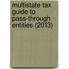 Multistate Tax Guide to Pass-Through Entities (2013) by William N. Kulsrud