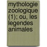 Mythologie Zoologique (1); Ou, Les Legendes Animales by Angelo De Gubernatis