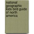 National Geographic Kids Bird Guide of North America