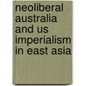 Neoliberal Australia And Us Imperialism In East Asia door E.C. Paul