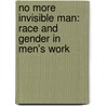 No More Invisible Man: Race and Gender in Men's Work door Adia Harvey Wingfield