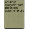 Nos Bons Villageois: Com Die En Cinq Actes, En Prose by Victorien Sardou