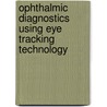 Ophthalmic Diagnostics Using Eye Tracking Technology door Rafael Aldana Pulido